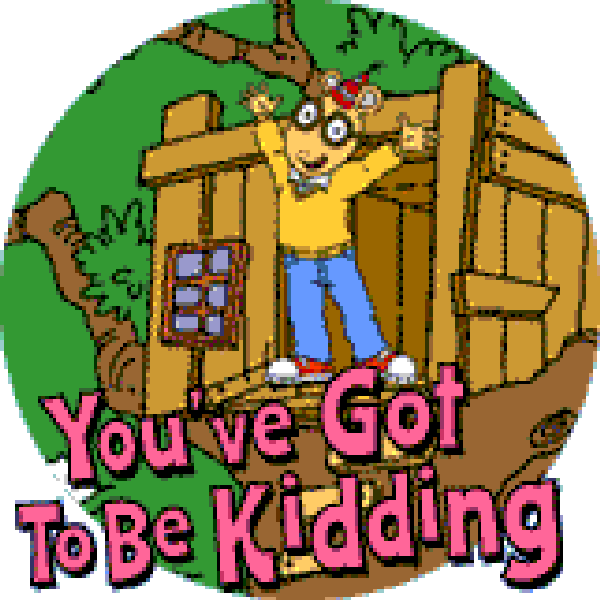 You've Got To Be Kidding!