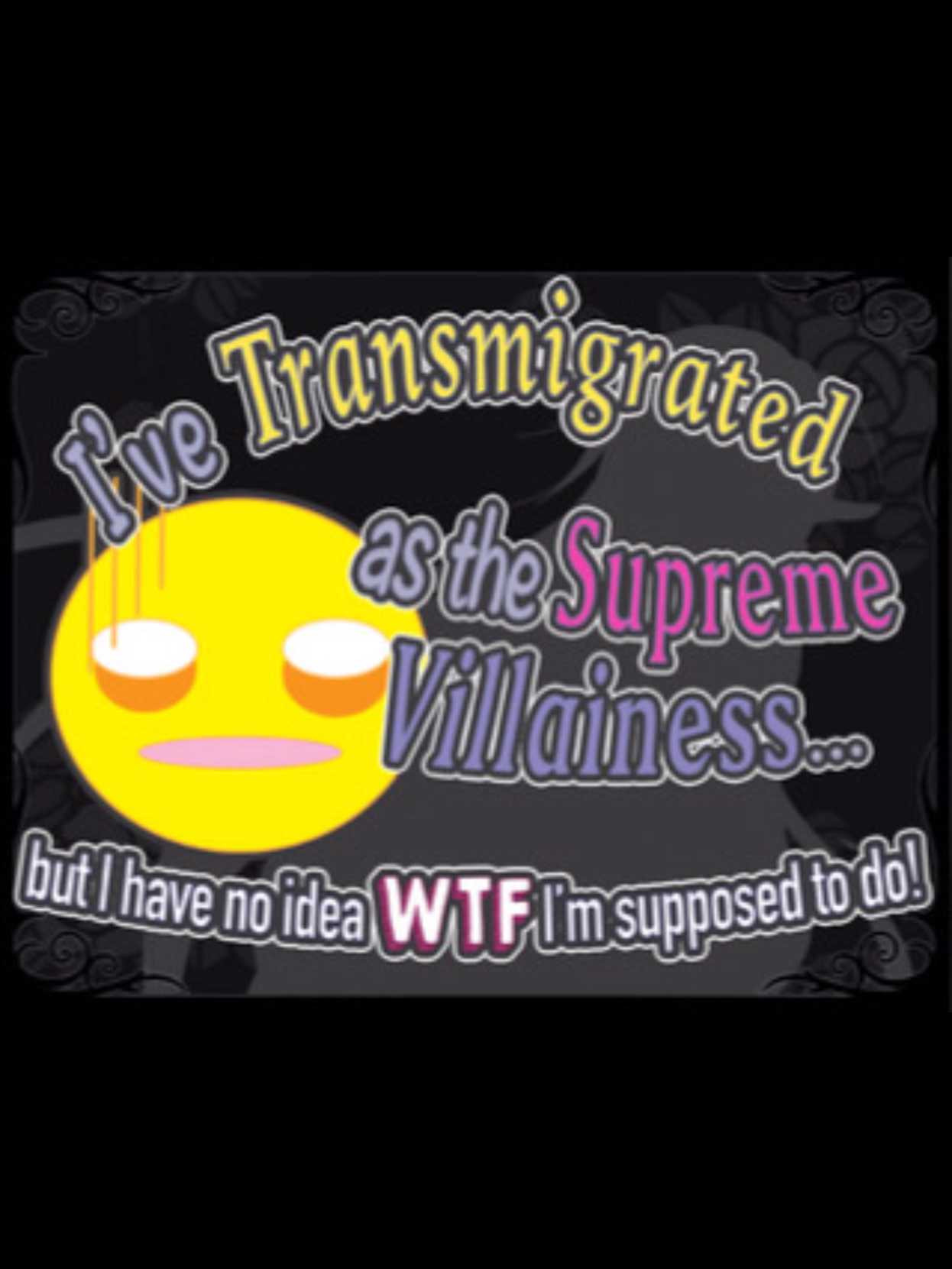 I’ve Transmigrated as the Supreme Villainess... But I Have No Idea WTF I’m Supposed to Do!
